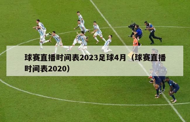 球赛直播时间表2023足球4月（球赛直播时间表2020）